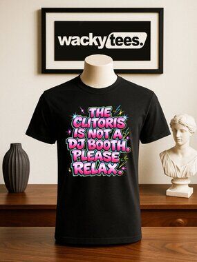 The C litoris is not a DJ Booth Please Relax Funny Adult Humor Graphic Shirt